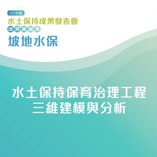 坡地水保-水土保持保育治理工程三維建模與分析-107年水土保持成果發表會-計畫成果票選活動