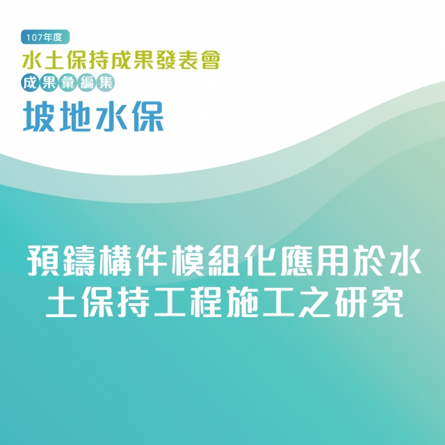 坡地水保-預鑄構件模組化應用於水土保持工程施工之研究-107年水土保持成果發表會-計畫成果票選活動