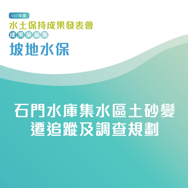 坡地水保-石門水庫集水區土砂變遷追蹤及調查規劃-107年水土保持成果發表會-計畫成果票選活動