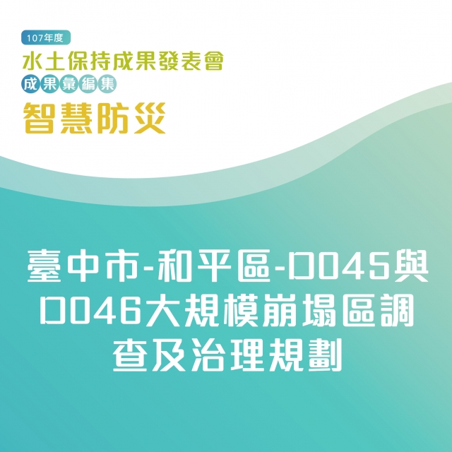 智慧防災-臺中市-和平區-D045與D046大規模崩塌區調查及治理規劃-107年水土保持成果發表會-計畫成果票選活動